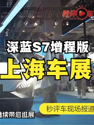 上海车展深蓝S7增程版抢先实拍！想买车的年轻人不妨看看 #深蓝s7