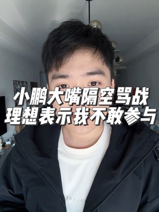 小鹏大嘴隔空骂战，理想表示我不敢参与#小鹏 #理想 #华为#新能源汽车 #dou是好车