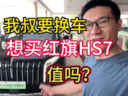 我叔叔换车要买红旗HS7，大家看看值吗？ #红旗焕新季超级置换礼 #置换补贴
#新红旗HS5 #红旗HS7PHEV两驱版上市#dou是好车