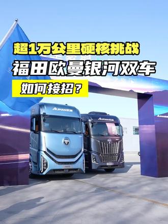 超1万公里硬核挑战，福田欧曼银河双车，如何接招？ #汽车 #福田欧曼银河 #货运 #卡车之家 #重卡