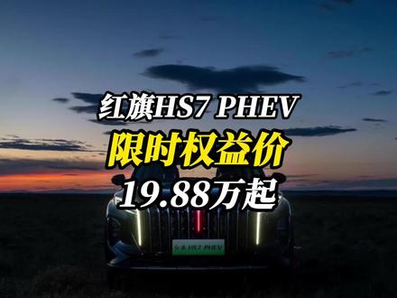 再放大招！红旗HS7 PHEV限时19.88万起，权益拉满 #选混动到红旗 #红旗HS7PHEV