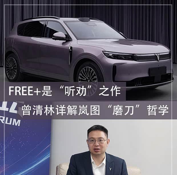 岚图FREE+：用户导向的“磨刀”哲学，曾清林深度解读产品进化