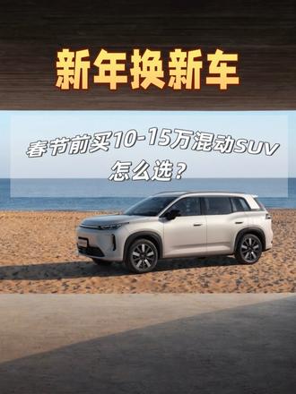 新年换新车，春节前买10-15万混动SUV怎么选？ #热销加码_国民大五座SUV选埃安i60 #零跑C10 #星舰7 #比亚迪宋Pro