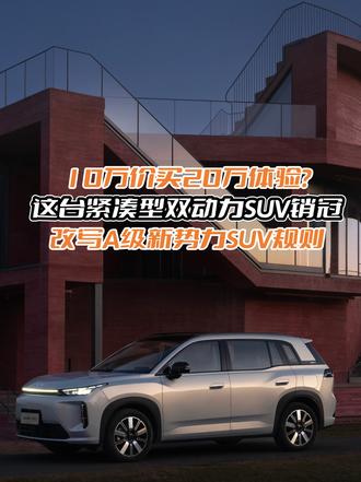 10万价买20万体验? 这台紧凑型双动力SUV销冠改写A级新势力SUV规则
#A级新能源SUV_TOP2 
#紧凑型双动力SUV销冠