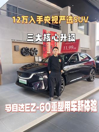 12万入手央视严选SUV，马自达EZ-60重塑用车新体验 #12万入手央视严选EZ60