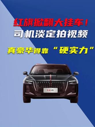 红旗掀翻大货车，司机淡定拍视频，真豪华还得硬实力！ #红旗HS5  
#红旗  
#HS5安全  
#国民神车  
#红旗H5